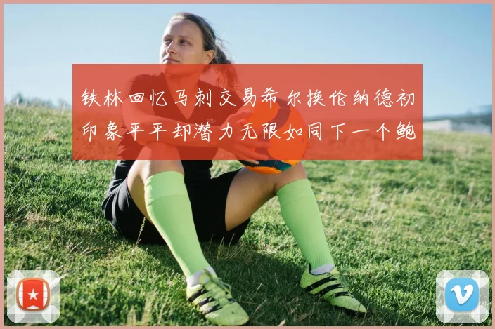 铁林回忆马刺交易希尔换伦纳德初印象平平却潜力无限如同下一个鲍文
