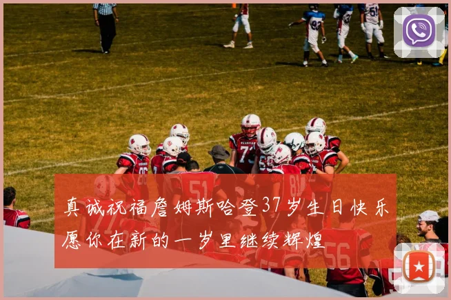 真诚祝福詹姆斯哈登37岁生日快乐愿你在新的一岁里继续辉煌